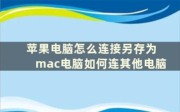 苹果电脑怎么连接另存为 mac电脑如何连其他电脑